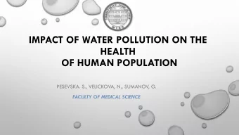 IMPACT OF WATER POLLUTION ON THE  HEALTH  OF HUMAN POPULATION  PESEVSKA. S., VELICKOVA, N.,