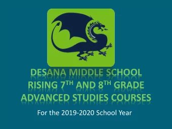 DESANA MIDDLE SCHOOL RISING 7 TH AND 8 TH GRADE  ADVANCED STUDIES COURSES  For the 2019-2020 School