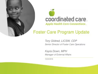 Foster Care Program Update  Tory Gildred, LICSW, CDP  Senior Director of Foster Care Operations