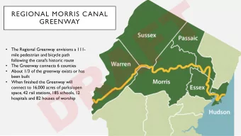 T  F  REGIONAL MORRIS CANAL  GREENWAY  A  R  The Regional Greenway envisions a 111-    mile