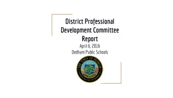 District Professional  Development Committee  Report  April 6, 2016  Dedham Public Schools  Our