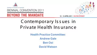 Contemporary Is s ues  in  Private Health Ins urance  Health Practice Committee:  Andrew Gale  Ben