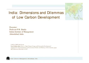 India: Dimensions and Dilemmas  of Low Carbon Development  Presenter:  Professor P.R. Shukla