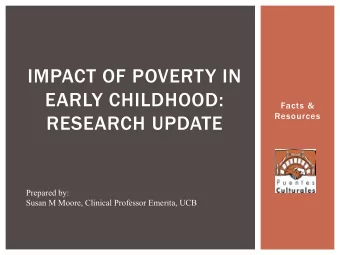 IMPACT OF POVERTY IN  EARLY CHILDHOOD:  Facts &amp;  Resources  RESEARCH UPDATE  Prepared by: