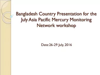 July Asia Pacific Mercury Monitoring  Network workshop  Date:26-29 July, 2016  Bangladesh