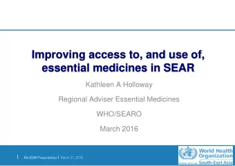 essential medicines in SEAR  Kathleen A Holloway  Regional Adviser Essential Medicines  WHO/SEARO
