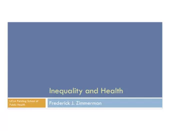 Inequality and Health  UCLA Fielding School of  Frederick J. Zimmerman  Public Health Policy