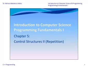 Chapter 5:  Control Structures II (Repetition)  C++ Programming  1  Dr. Adriana Badulescu Kallas