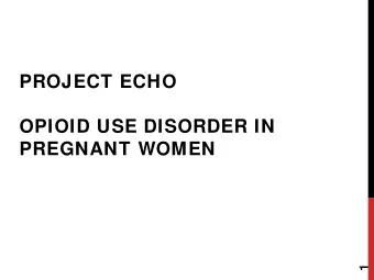 PROJECT ECHO  OPIOID USE DISORDER IN  PREGNANT WOMEN  1  OPIOID USE DISORDER  IN WOMEN