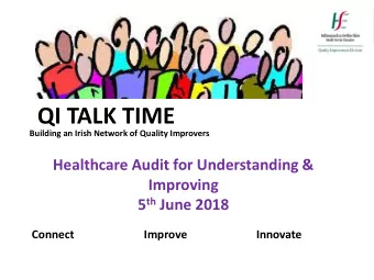 QI TALK TIME Building an Irish Network of Quality Improvers  Healthcare Audit for Understanding