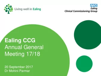Ealing CCG  Annual General  Meeting 17/18  20 September 2017  Dr Mohini Parmar  Agenda 4.30 pm