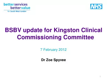 BSBV update for Kingston Clinical Commissioning Committee  7 February 2012  Dr Zoe Spyvee  1  What