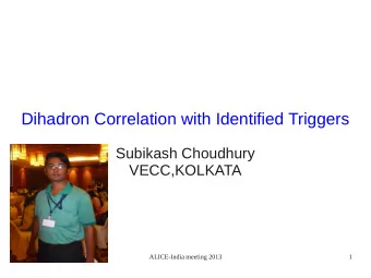 Dihadron Correlation with Identified Triggers  Subikash Choudhury  VECC,KOLKATA  ALICE-India