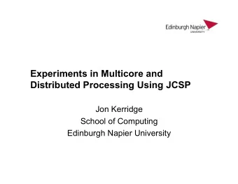 Experiments in Multicore and  Distributed Processing Using JCSP  Jon Kerridge  School of Computing