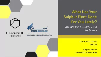 What Has Your  Sulphur Plant Done  For You Lately? GPA-GCC 25 th Annual Technical  Conference  Onur