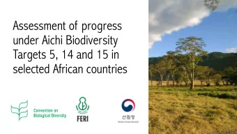 Assessment of progress  under Aichi Biodiversity  Targets 5, 14 and 15 in  selected African