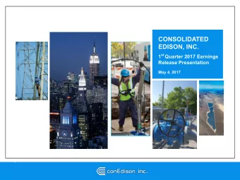 CONSOLIDATED  EDISON, INC. 1 st Quarter 2017 Earnings  Release Presentation  May 4, 2017  Available