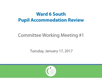 Ward 6 South  Pupil Accommodation Review  CommitteeWorkingMeeting#1  Tuesday,January17,2017