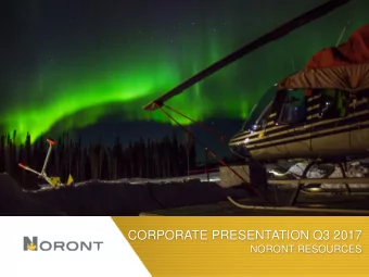 CORPORATE PRESENTATION Q3 2017  NORONT RESOURCES  1  CAUTIONARY NOTE REGARDING FORWARD-LOOKING
