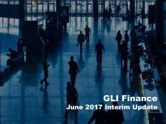 GLI Finance June 2017 Interim Update  1 Andy Whelan, CEO The first six months of this year has
