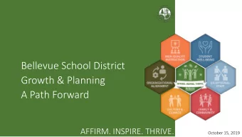 Bellevue School District  Growth &amp; Planning  A Path Forward  AFFIRM. INSPIRE. THRIVE.  October