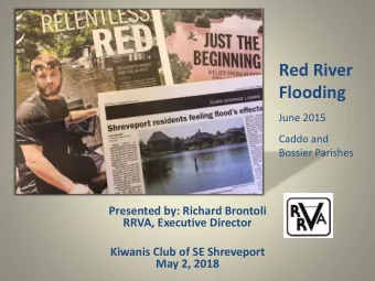 Red River  Flooding  June 2015  Caddo and  Bossier Parishes  Presented by: Richard Brontoli  RRVA,