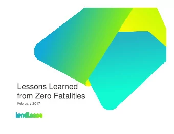 Lessons Learned  from Zero Fatalities  February 2017  Our Incident &amp; Injury Free journey