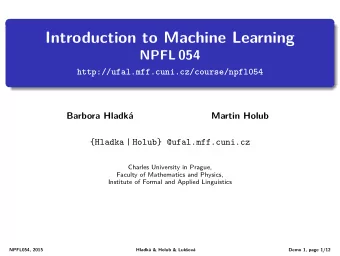 Introduction to Machine Learning  NPFL 054  http://ufal.mff.cuni.cz/course/npfl054  Barbora Hladk