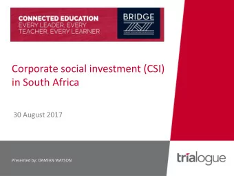 Corporate social investment (CSI)  in South Africa  30 August 2017  Presented by: DAMIAN WATSON