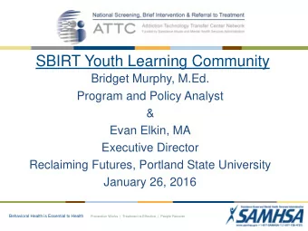 SBIRT Youth Learning Community  Bridget Murphy, M.Ed.  Program and Policy Analyst  &amp;  Evan