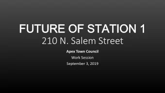 FUTURE OF  FUTURE OF STAT  STATIO  ION 1  N 1  210 N. Salem Street  Apex Town Council  Work Session