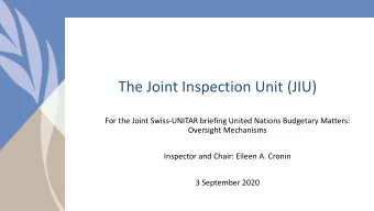 The Joint Inspection Unit (JIU)  For the Joint Swiss-UNITAR briefing United Nations Budgetary