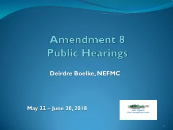 Deirdre Boelke, NEFMC  May 22  June 20, 2018  1  Date and Time  Public Hearing Location  The