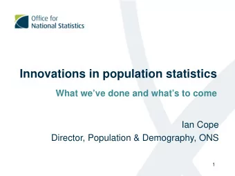 Innovations in population statistics  What weve done and whats to come  Ian Cope  Director,