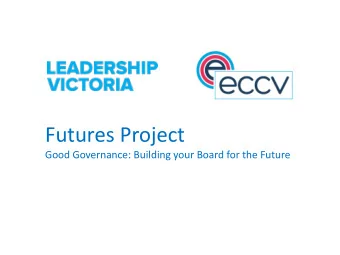 Futures Project  Good Governance: Building your Board for the Future  Session Overview Governance