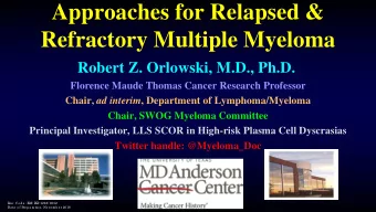 Approaches for Relapsed &amp;  Refractory Multiple Myeloma  Robert Z. Orlowski, M.D., Ph.D.