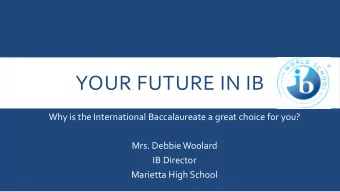 YOUR FUTURE IN IB  Why is the International Baccalaureate a great choice for you?  Mrs. Debbie