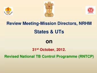 on 31 st October, 2012.  Revised National TB Control Programme (RNTCP)  RNTCP - Components of DOTS
