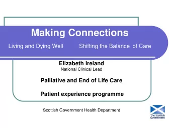 Making Connections  Living and Dying Well          Shifting the Balance of Care  Elizabeth Ireland