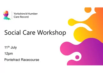 Social Care Workshop 11 th July  12pm  Pontefract Racecourse  Welcome  Alison Clare  Programme