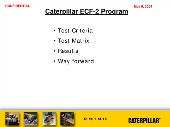 Caterpillar ECF-2 Program   Test Criteria   Test Matrix   Results   Way forward  Slide