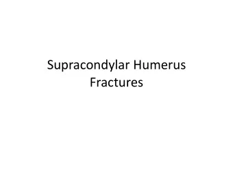 Supracondylar  Humerus    Fractures  Two  Very  Different  Fracture  Types
