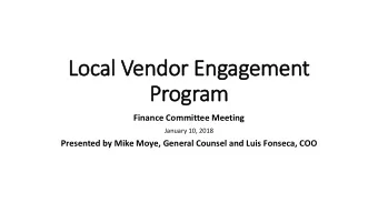Loc  ocal Vendor En  r Engag  agement  Progr  ogram  Finance Committee Meeting  January 10, 2018