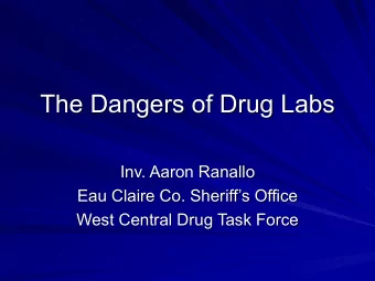 The Dangers of Drug Labs  Inv. Aaron Ranallo  Eau Claire Co. Sheriffs Office  West Central Drug