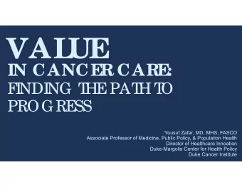 VAL  UE  IN CANCE  R CARE  :  F  I  NDI  NG T  HE  PAT  H T  O  PROGRE  SS  Yousuf Zafar, MD, MHS,