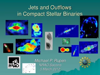 Jets and Outflows  in Compact Stellar Binaries  Michael P. Rupen  NRAO/Socorro  5 March 2012