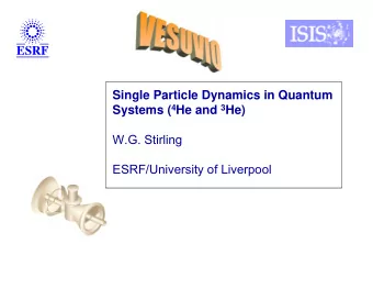 ESRF  Single Particle Dynamics in Quantum Systems ( 4 He and 3 He)  W.G. Stirling  ESRF/University