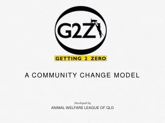 A COMMUNITY CHANGE MODEL  Developed by  ANIMAL WELFARE LEAGUE OF QLD  KEY GOALS GOAL 1:  TO ACHIEVE
