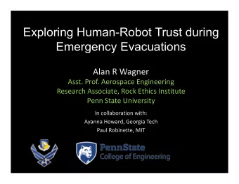 Exploring Human-Robot Trust during  Emergency Evacuations  Alan R Wagner  Asst. Prof. Aerospace