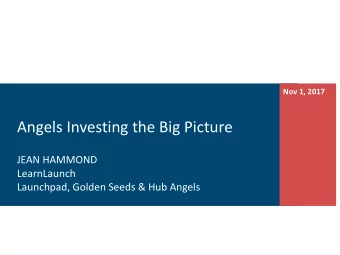 Angels Investing the Big Picture  JEAN HAMMOND  LearnLaunch  Launchpad, Golden Seeds &amp; Hub